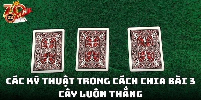 Các kỹ thuật trong cách chia bài 3 cây luôn thắng