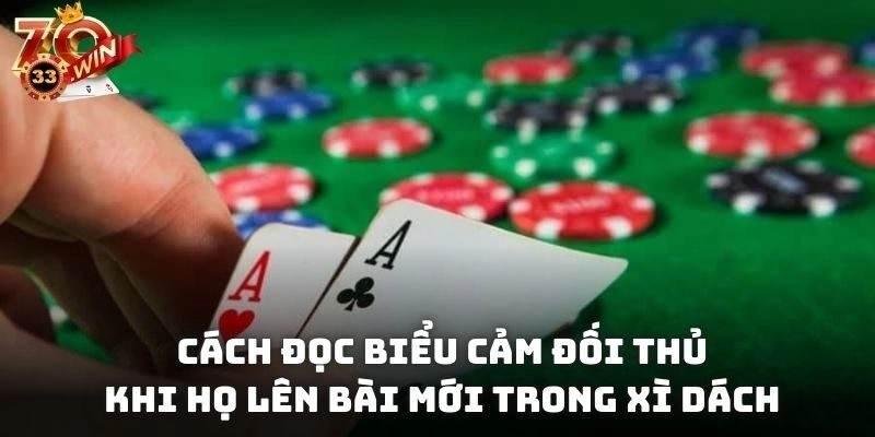 Cách đọc biểu cảm đối thủ khi họ lên bài mới trong Xì Dách