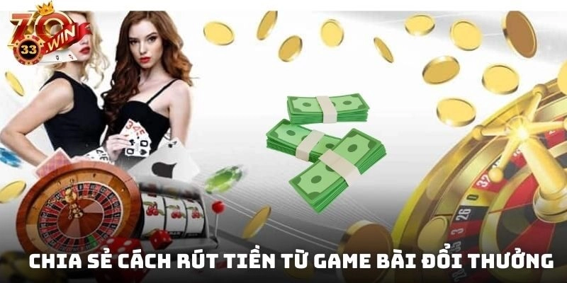 Chia sẻ cách rút tiền từ game bài đổi thưởng rút tiền thật về ví