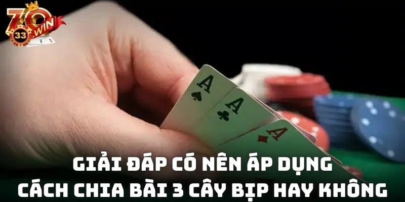 Giải đáp có nên áp dụng cách chia bài 3 cây bịp hay không