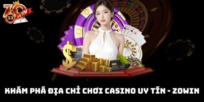 Khám phá địa chỉ chơi casino uy tín - Zowin
