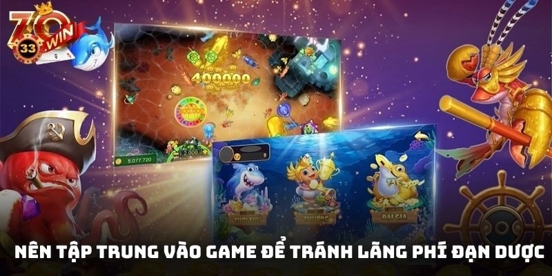 Nên tập trung vào game để tránh lãng phí đạn dược