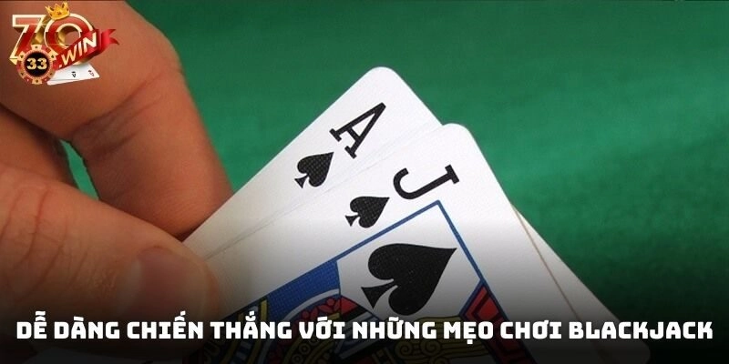 Dễ dàng chiến thắng với những mẹo chơi Blackjack