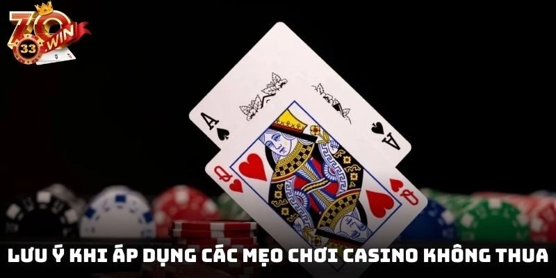Lưu ý khi áp dụng các mẹo chơi casino không thua
