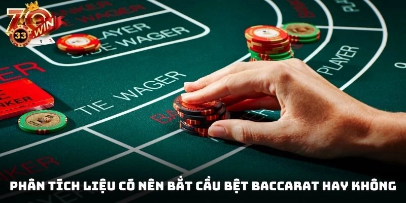 Phân tích liệu có nên bắt cầu bệt Baccarat hay không
