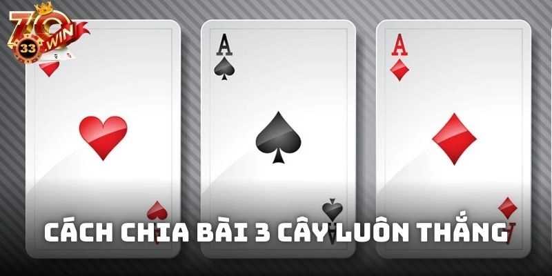 Cách chia bài 3 cây luôn thắng