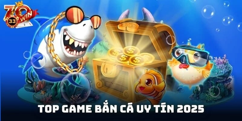 Top Game Bắn Cá Uy Tín 2025 Săn Thưởng Đã Tiền Thật Về Túi