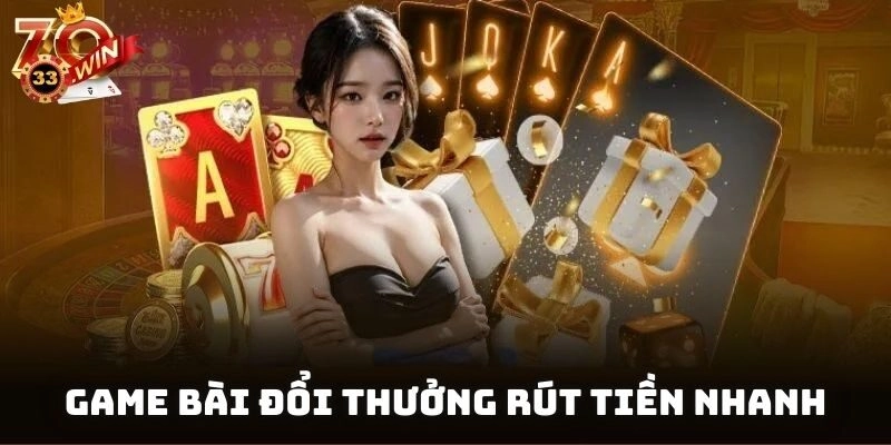 Game bài đổi thưởng rút tiền nhanh