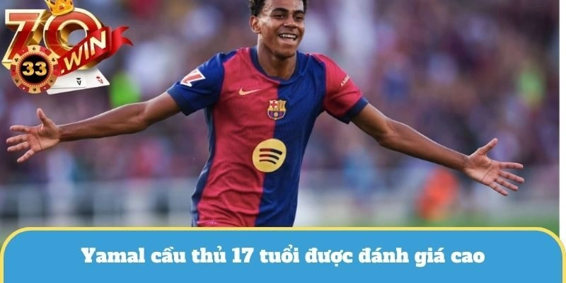 Yamal cầu thủ 17 tuổi được đánh giá cao bởi kỹ năng